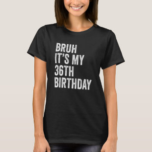 Bruh Het is mijn 36e verjaardag 36 jaar oude B dag T-shirt