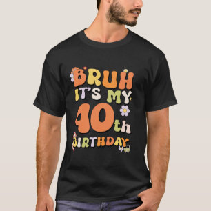 Bruh Het is mijn 40ste verjaardag Meisje Retro Ik  T-shirt