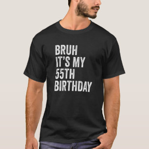 Bruh Het is mijn 55e verjaardag 55 jaar oud 55ft T-shirt