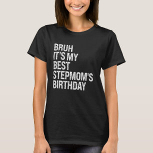 Bruh Het is mijn beste stiefmoeder's verjaardag Qu T-shirt