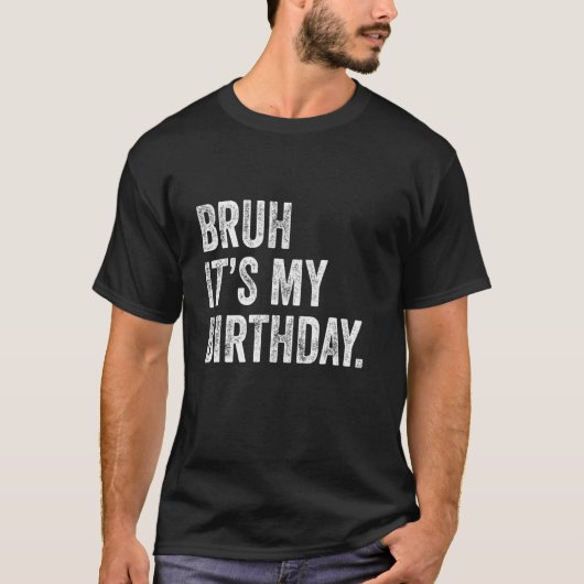 Bruh Het is mijn Birthday Funny Sarcastic Birthday T-shirt (Voorkant)