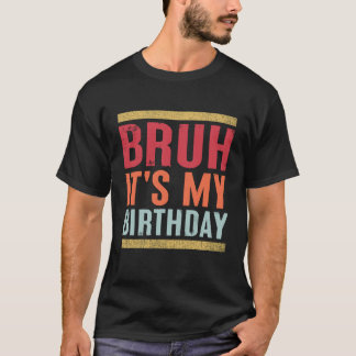 Bruh Het is mijn Birthday Funny Sarcastic T-shirt