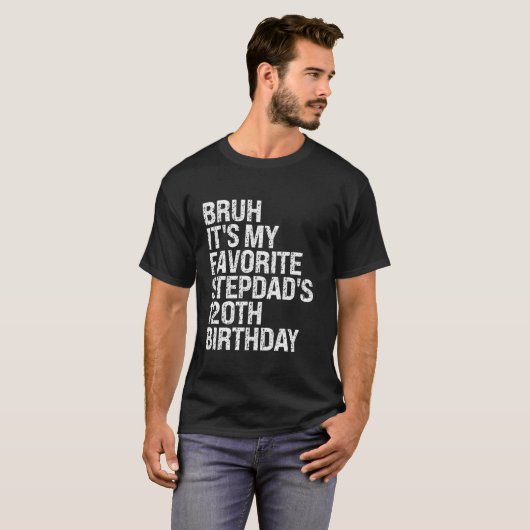 Bruh Het is mijn favoriete Stepdad's 120th Birthda T-shirt (Voorkant volledig)