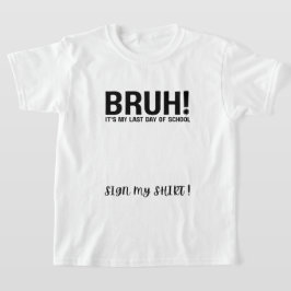 bruh! het is mijn laatste schooldag, teken mijn sh t-shirt