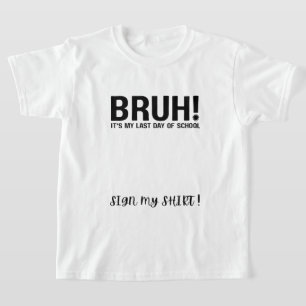 bruh! het is mijn laatste schooldag, teken mijn sh t-shirt
