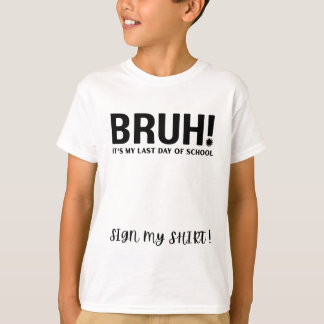 bruh! het is mijn laatste schooldag, teken mijn sh t-shirt