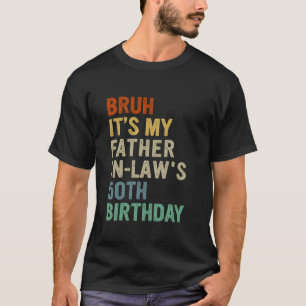 Bruh Het is mijn schoonvader 50ste verjaardag 50 j T-shirt