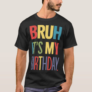 Bruh, het is mijn verjaardag voor Tiener meisjes T-shirt