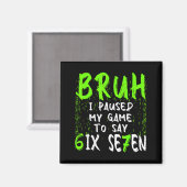Bruh I Paused My Game To Say Six Seven Funny 67 Ga Magneet (Voorkant / Achterkant)