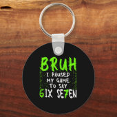 Bruh I Paused My Game To Say Six Seven Funny 67 Ga Sleutelhanger (Voorkant)