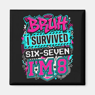 Bruh i survived 6 7 six seven i'm 8 for boy kid  magneet