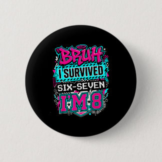 Bruh i survived 6 7 six seven i'm 8 for boy kid  ronde button 5,7 cm