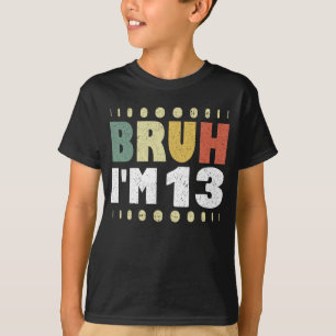 Bruh Ik ben 13 Grappige 13e Verjaardag Party Girl  T-shirt