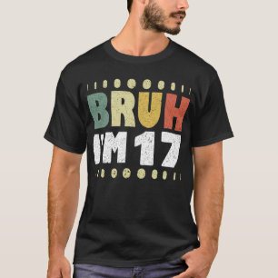 Bruh ik ben 17 jaar oude meisje jongen 17e verjaar t-shirt