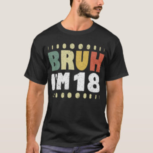 Bruh Ik ben 18 18e Verjaardag Meisjes Jongens Acht T-shirt