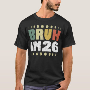 Bruh Ik ben 26 Grappig 26ste Verjaardag Vrouwen M T-shirt