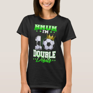 Bruh Ik ben dubbele cijfers Voetbal 10e verjaardag T-shirt