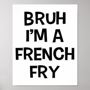 Bruh Ik Ben Een Franse Frites Grappige Doe Maar Lu Poster