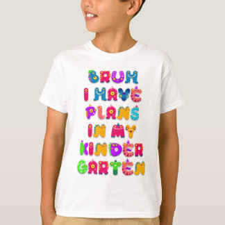 Bruh, ik heb plannen in mijn kleuterschool t-shirt