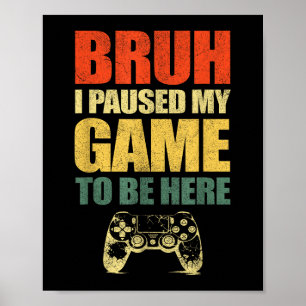 Bruh Ik pauzeerde mijn spel Grappige Video Gamer T Poster