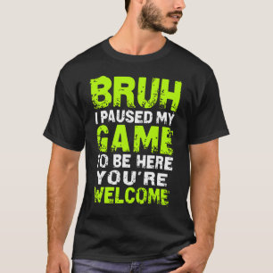 Bruh ik pauzeerde mijn spel om hier te zijn Gaming T-shirt