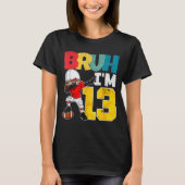 Bruh I'm 13 Year Old Football Player Boy 13th Birt T-shirt (Voorkant)