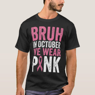 Bruh In Oktober Draag We Roze Borstkanker Awarene T-shirt