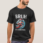 Bruh It's Christmas Funny Santa Funny Christmas Pa T-shirt<br><div class="desc">Bruh Het is Kerst Grappig Kerstman Grappig Kerstfeest</div>