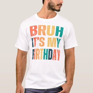 Bruh it's my birthday  gift ideas 2024 t-shirt