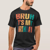 Bruh It's my birthdy T-shirt (Voorkant)