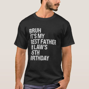 Bruh It's My Father In Law viert 45ste verjaardag T-shirt