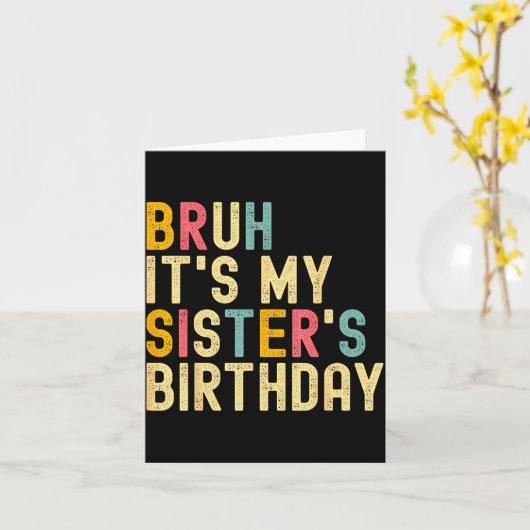 Bruh It's My Sister's Birthday Funny Birthday Brot Kaart (Gele Bloem)