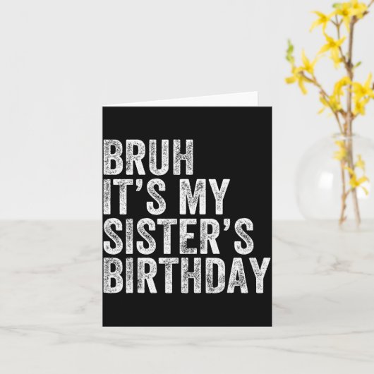 Bruh It's My Sister's Birthday Funny Birthday Brot Kaart (Gele Bloem)
