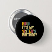 Bruh It's My Sister's Birthday Funny Birthday Brot Ronde Button 5,7 Cm (Voorkant /achterkant)