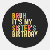 Bruh It's My Sister's Birthday Funny Birthday Brot Ronde Sticker (Voorkant)