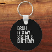 Bruh It's My Sister's Birthday Funny Birthday Brot Sleutelhanger (Voorkant)
