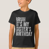 Bruh It's My Sister's Birthday Funny Birthday Brot T-shirt (Voorkant)