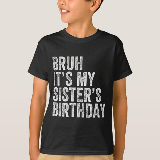 Bruh It's My Sister's Birthday Funny Birthday Brot T-shirt (Voorkant)