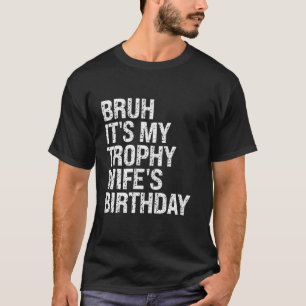 Bruh It's My Trophy Vrouw Verjaardag Koningin OMG T-shirt