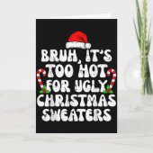 Bruh It's Too Hot For Ugly Sweaters Funny Xmas Chr Kaart (Voorkant)
