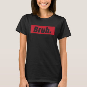 Bruh Meme Funny Gezegde Brother Greeting Tiener Bo T-shirt