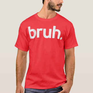 Bruh Meme Funny Gezegde Brother Greeting Tiener Bo T-shirt