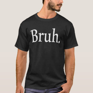 Bruh Meme Gezegde Brother Greeting Mannen Tiener B T-shirt