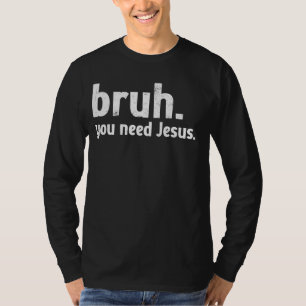 Bruh Meme Grappig Christelijk Je hebt Jezus nodig  T-shirt