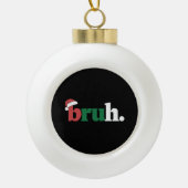 Bruh Meme Grappig Gezegde Bro Groet Kerstmis Keramische Bal Ornament (Voorkant)