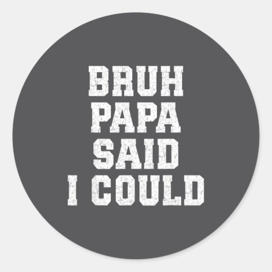 Bruh Papa Said I Could Funny Quote With Confident  Ronde Sticker (Voorkant)