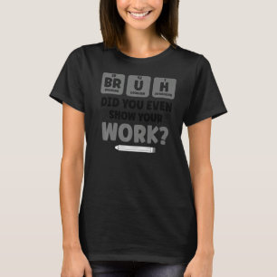 Bruh Science Chemistry Biology Physics School Tea T-shirt