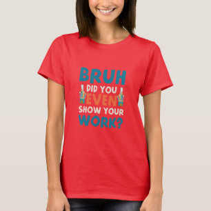Bruh show zelfs ons werk Womens T-Shirt