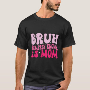 Bruh stond vroeger bekend als Mom Funny Mother's D T-shirt