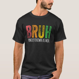BRUH VOORHEEN BEKEND ALS MAMA MAMA MAMA KOELE MOED T-SHIRT
